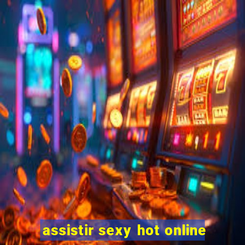 assistir sexy hot online